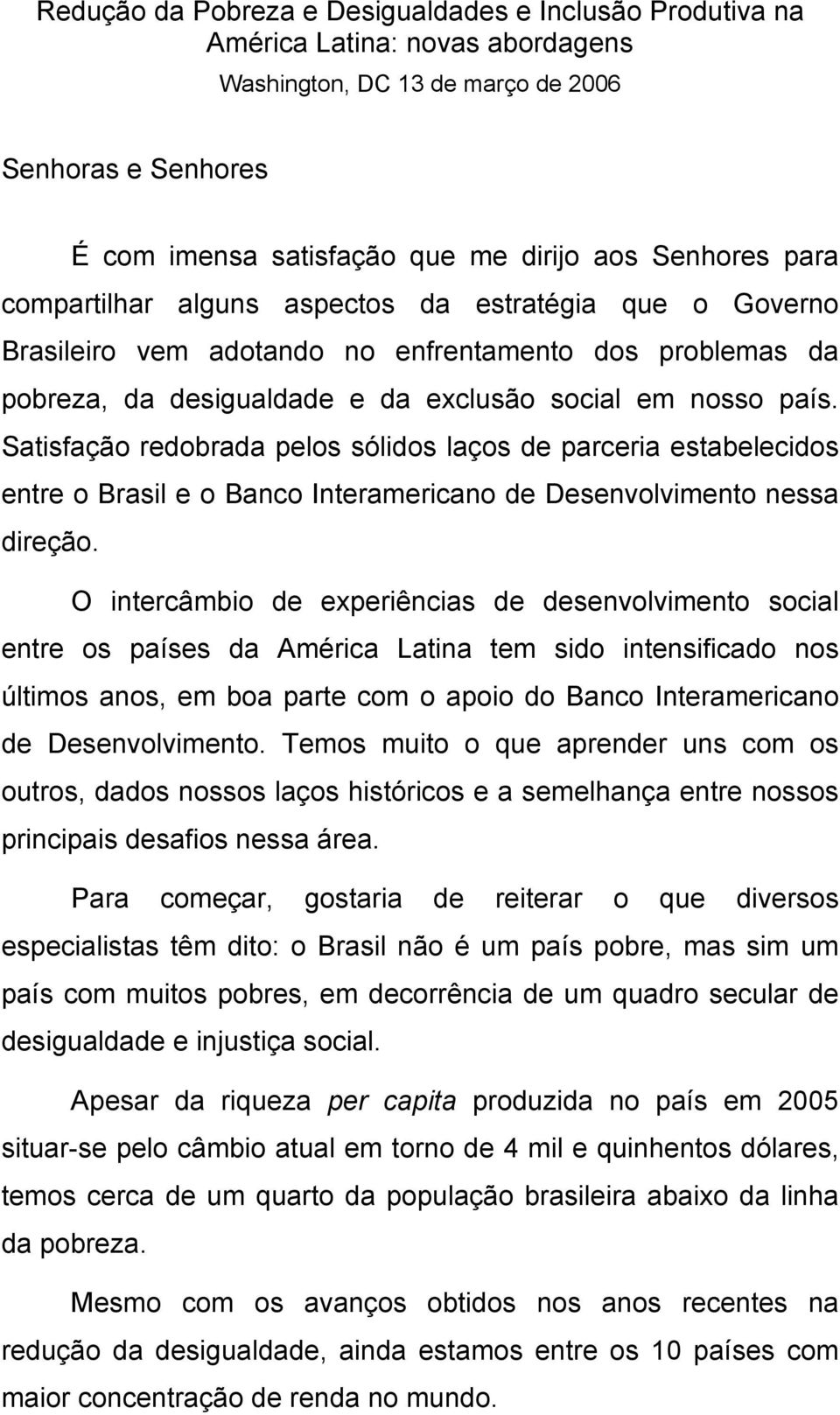 Satisfação redobrada pelos sólidos laços de parceria estabelecidos entre o Brasil e o Banco Interamericano de Desenvolvimento nessa direção.