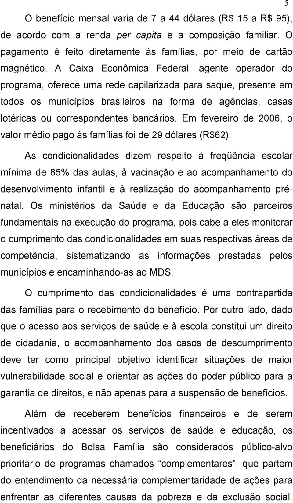 bancários. Em fevereiro de 2006, o valor médio pago às famílias foi de 29 dólares (R$62).