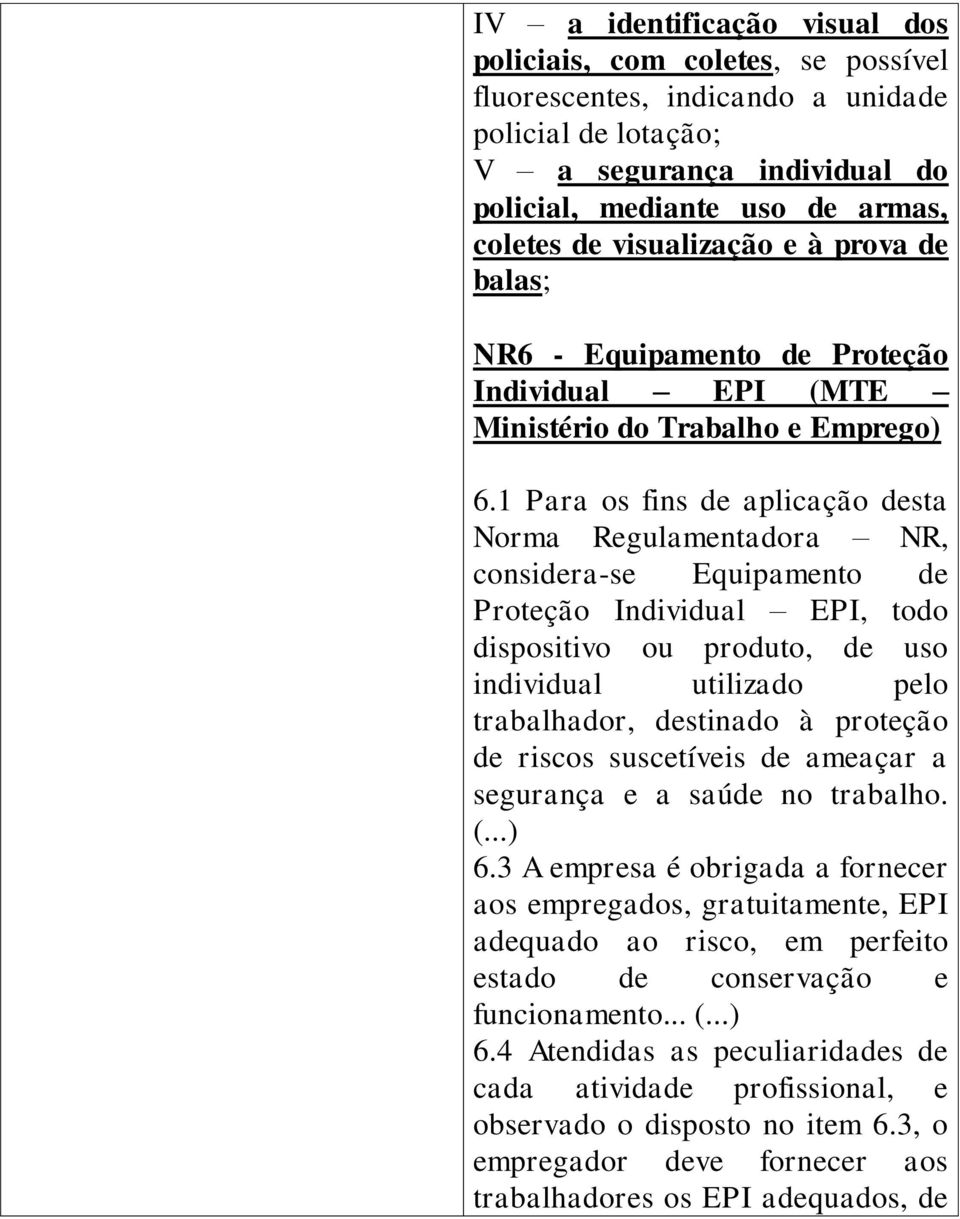 1 Para os fins de aplicação desta Norma Regulamentadora NR, considera-se Equipamento de Proteção Individual EPI, todo dispositivo ou produto, de uso individual utilizado pelo trabalhador, destinado à