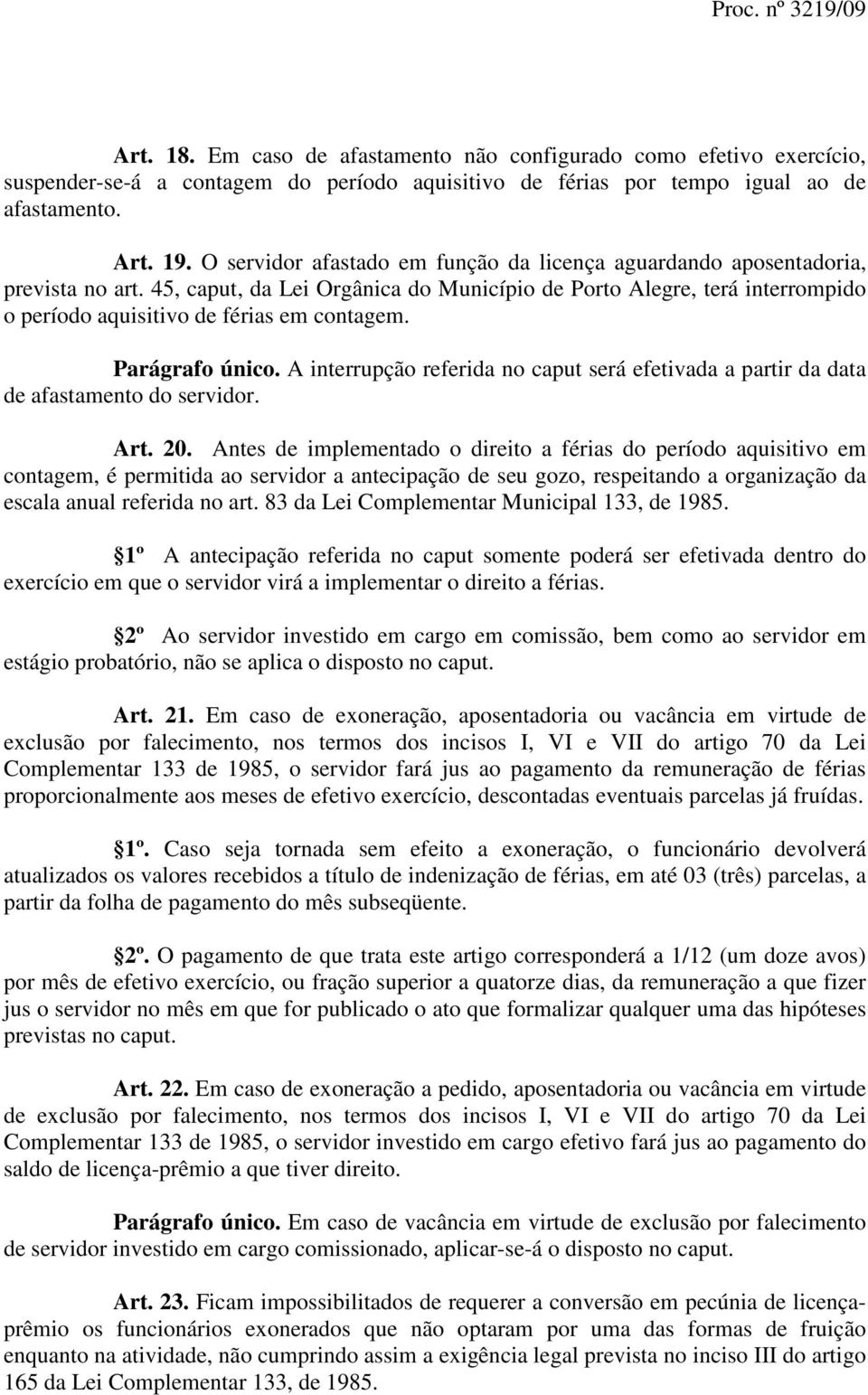 45, caput, da Lei Orgânica do Município de Porto Alegre, terá interrompido o período aquisitivo de férias em contagem. Parágrafo único.