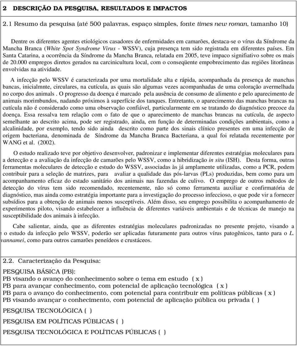 Síndrome da Mancha Branca (White Spot Syndrome Virus - WSSV), cuja presença tem sido registrada em diferentes países.