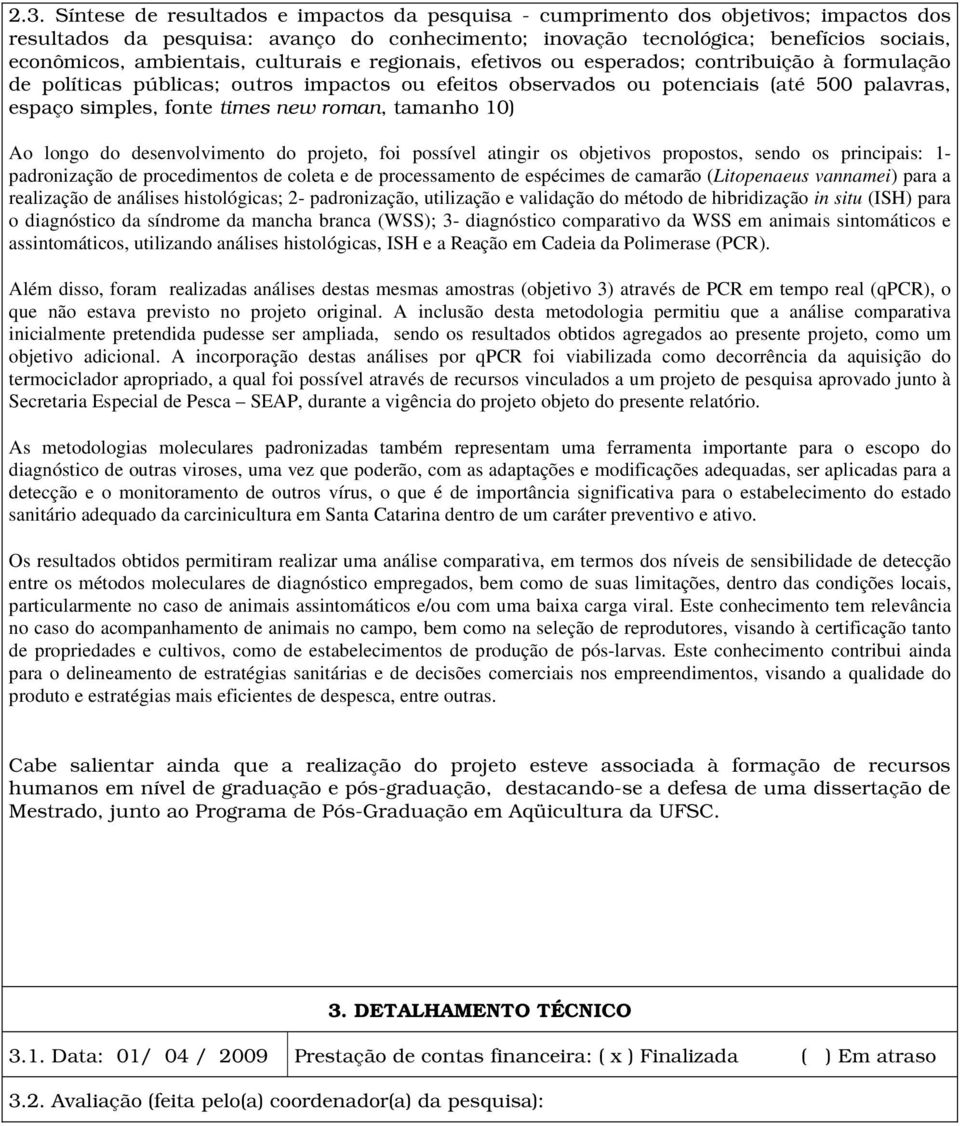 times new roman, tamanho 10) Ao longo do desenvolvimento do projeto, foi possível atingir os objetivos propostos, sendo os principais: 1- padronização de procedimentos de coleta e de processamento de