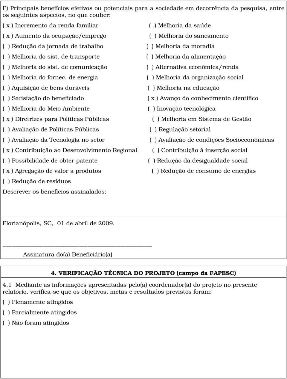 de comunicação ( ) Alternativa econômica/renda ( ) Melhoria do fornec.