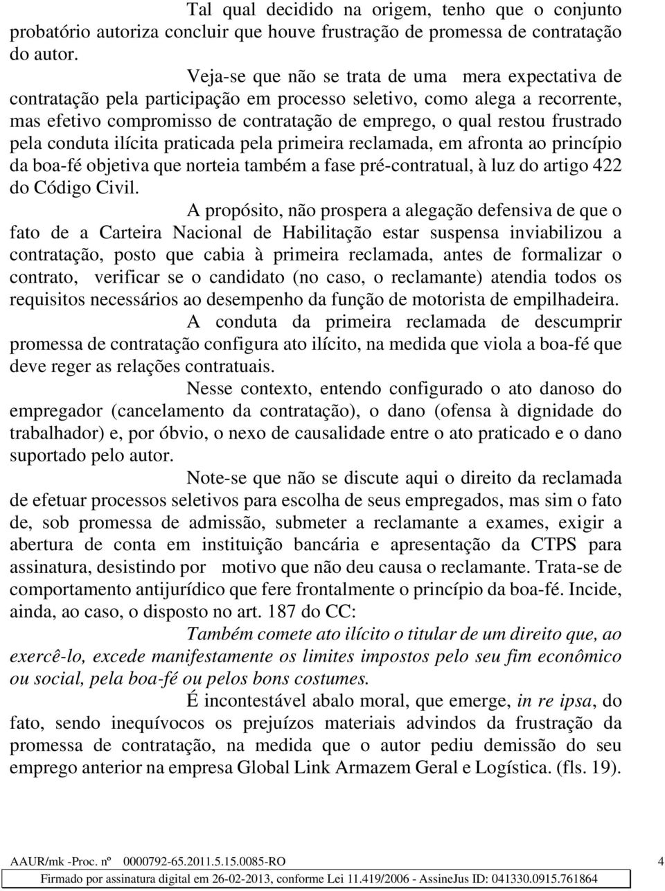 frustrado pela conduta ilícita praticada pela primeira reclamada, em afronta ao princípio da boa-fé objetiva que norteia também a fase pré-contratual, à luz do artigo 422 do Código Civil.