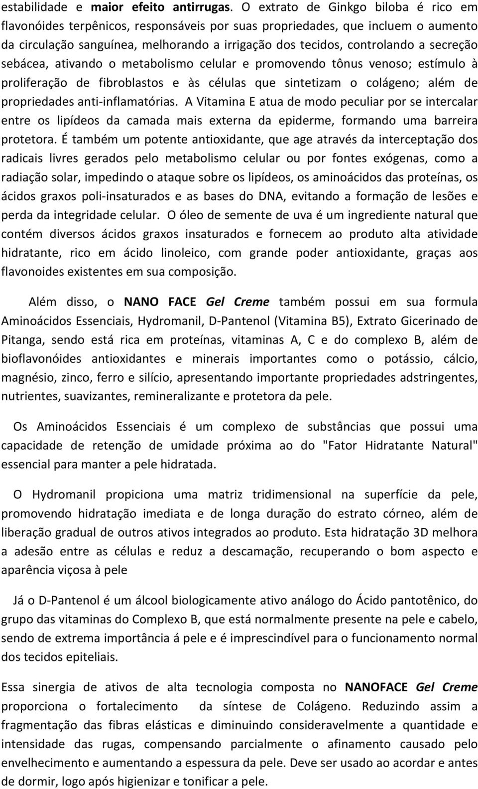 secreção sebácea, ativando o metabolismo celular e promovendo tônus venoso; estímulo à proliferação de fibroblastos e às células que sintetizam o colágeno; além de propriedades anti- inflamatórias.