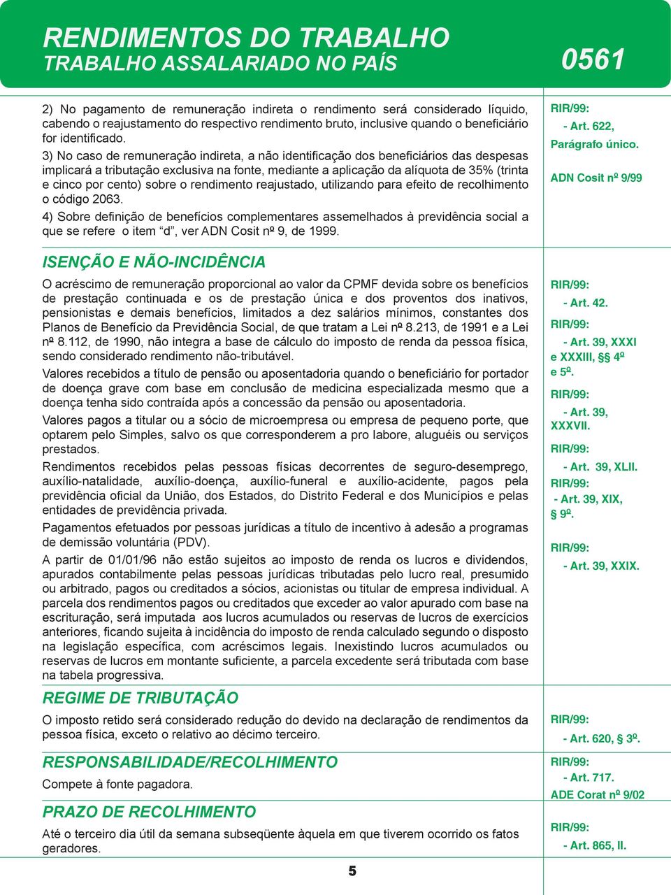 3) No caso de remuneração indireta, a não identificação dos beneficiários das despesas implicará a tributação exclusiva na fonte, mediante a aplicação da alíquota de 35% (trinta e cinco por cento)