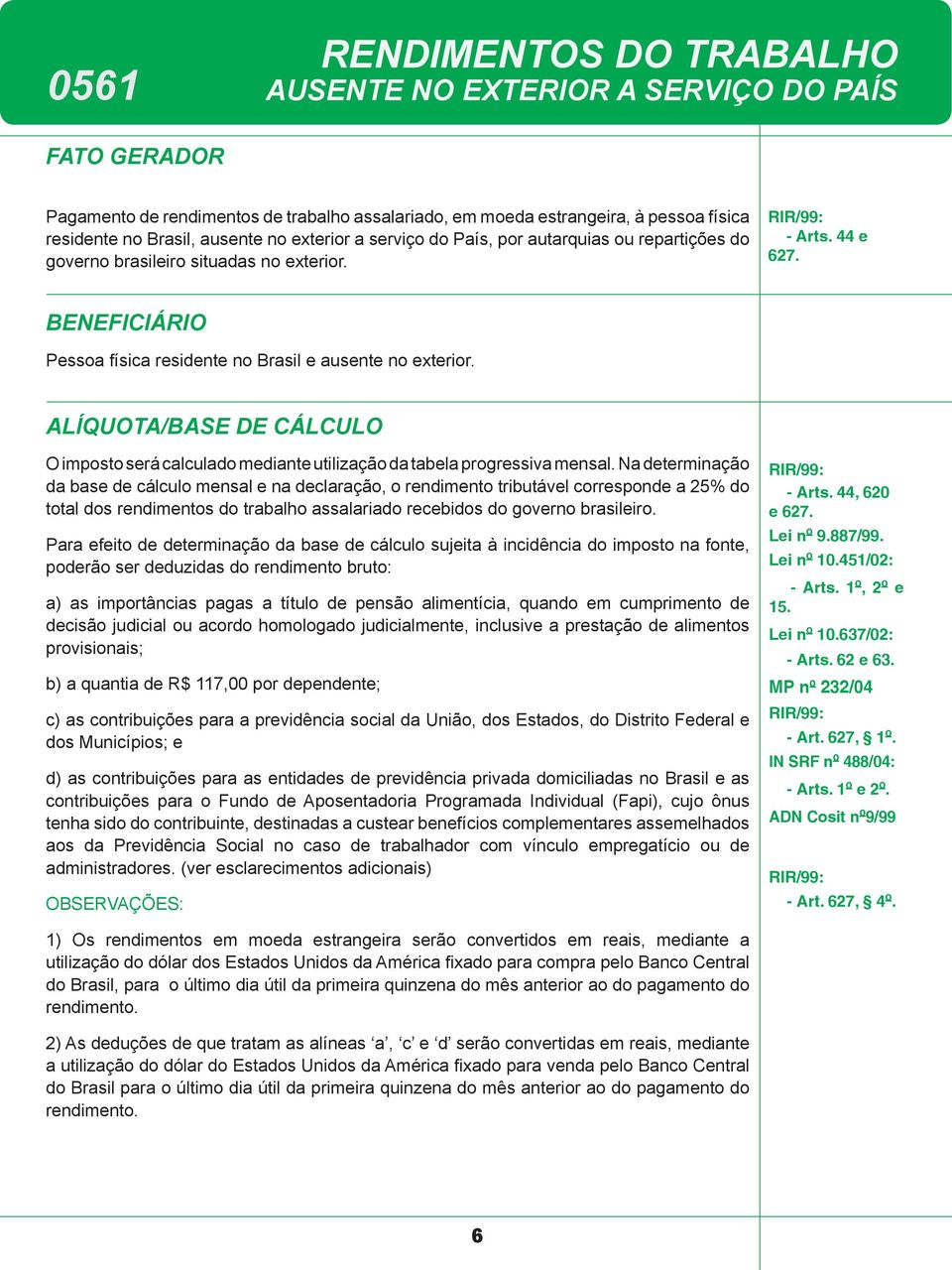 ALÍQUOTA/BASE DE CÁLCULO O imposto será calculado mediante utilização da tabela progressiva mensal.
