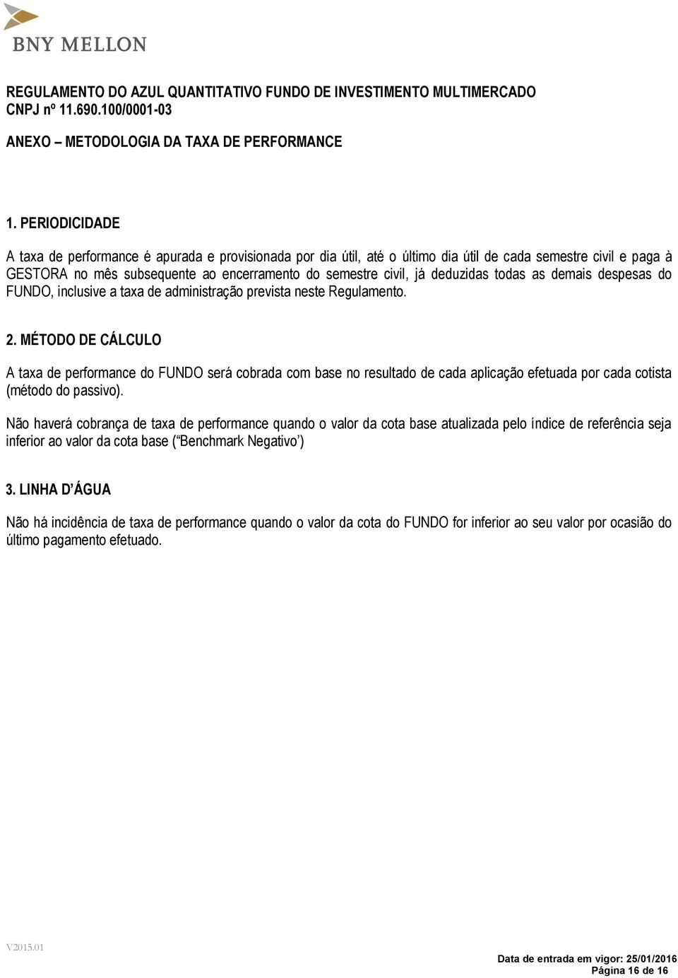 deduzidas todas as demais despesas do FUNDO, inclusive a taxa de administração prevista neste Regulamento. 2.