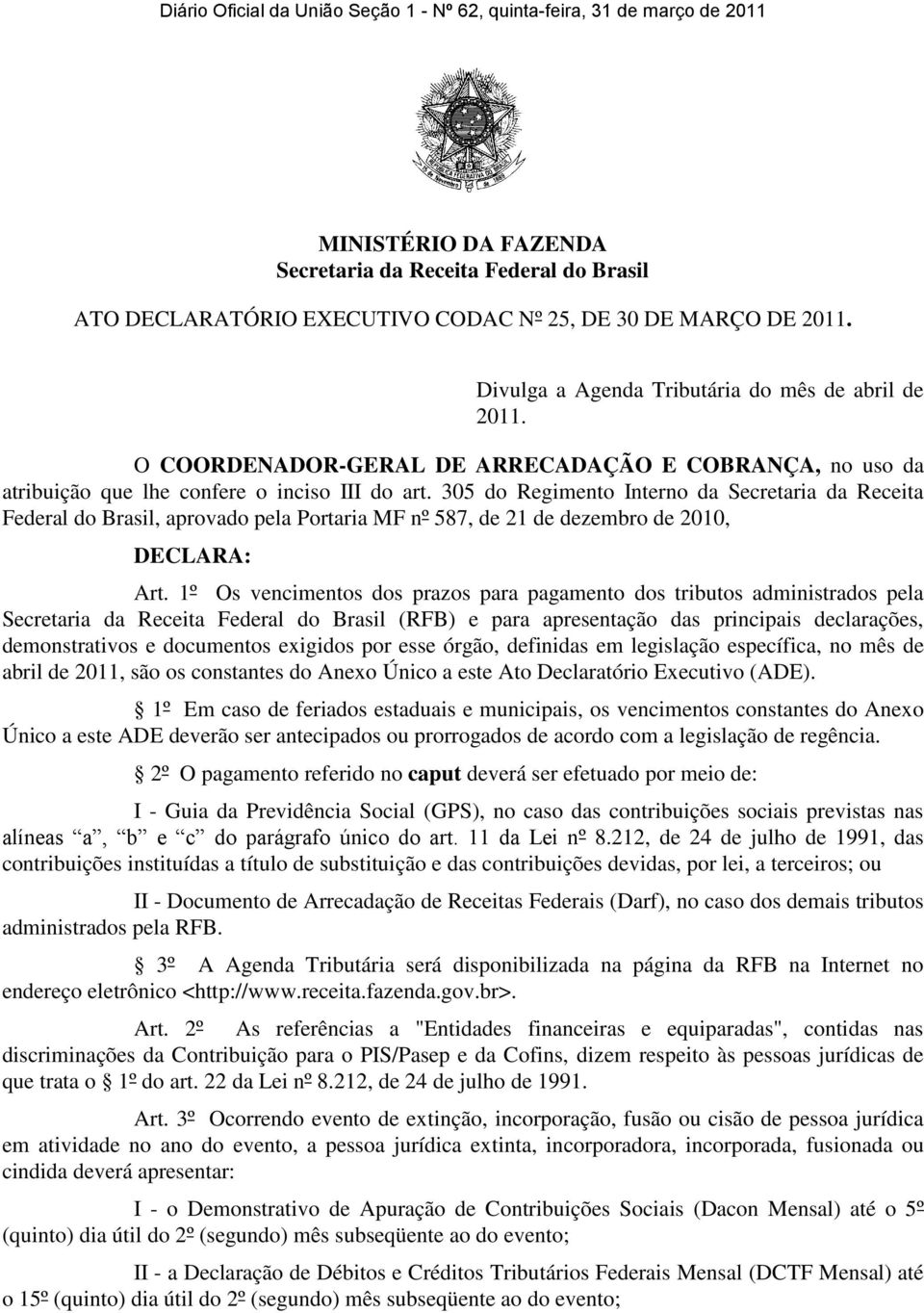 305 do Regimento Interno da Secretaria da Receita Federal do Brasil, aprovado pela Portaria MF nº 587, de 21 de dezembro de 2010, DECLARA: Art.