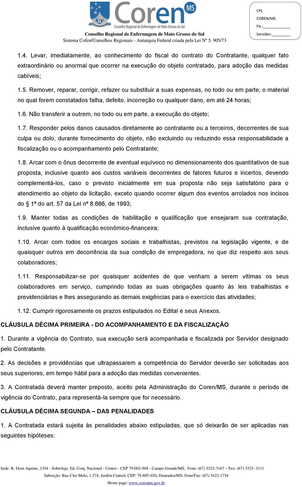 Remover, reparar, corrigir, refazer ou substituir a suas expensas, no todo ou em parte, o material no qual forem constatados falha, defeito, incorreção ou qualquer dano, em até 24 horas; 1.6.