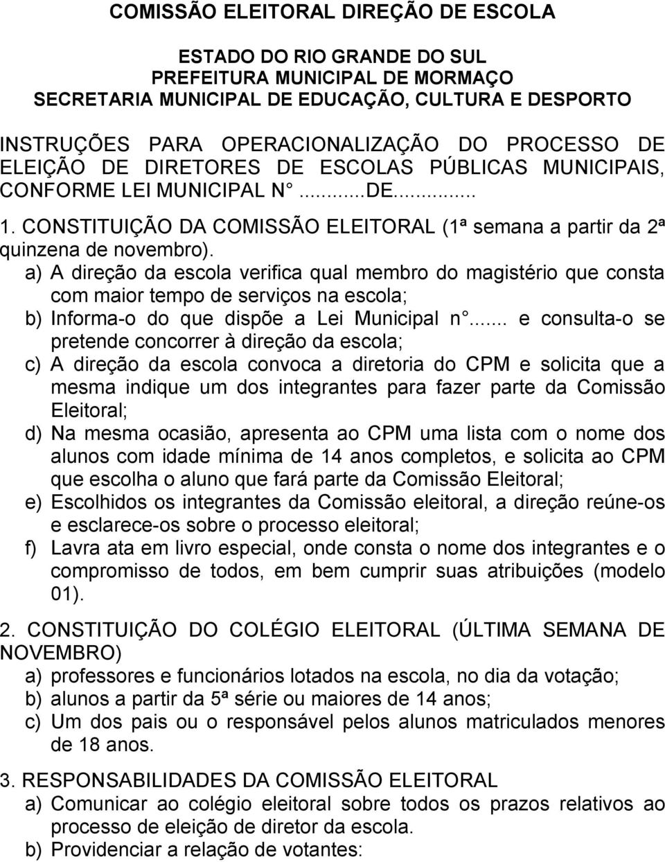 a) A direção da escola verifica qual membro do magistério que consta com maior tempo de serviços na escola; b) Informa-o do que dispõe a Lei Municipal n.