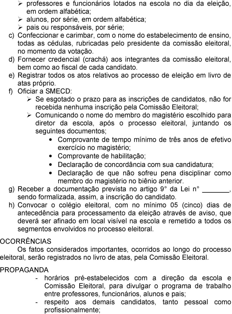 d) Fornecer credencial (crachá) aos integrantes da comissão eleitoral, bem como ao fiscal de cada candidato. e) Registrar todos os atos relativos ao processo de eleição em livro de atas próprio.