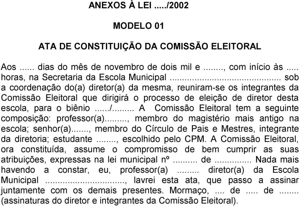 .. A Comissão Eleitoral tem a seguinte composição: professor(a)..., membro do magistério mais antigo na escola; senhor(a)..., membro do Círculo de Pais e Mestres, integrante da diretoria; estudante.