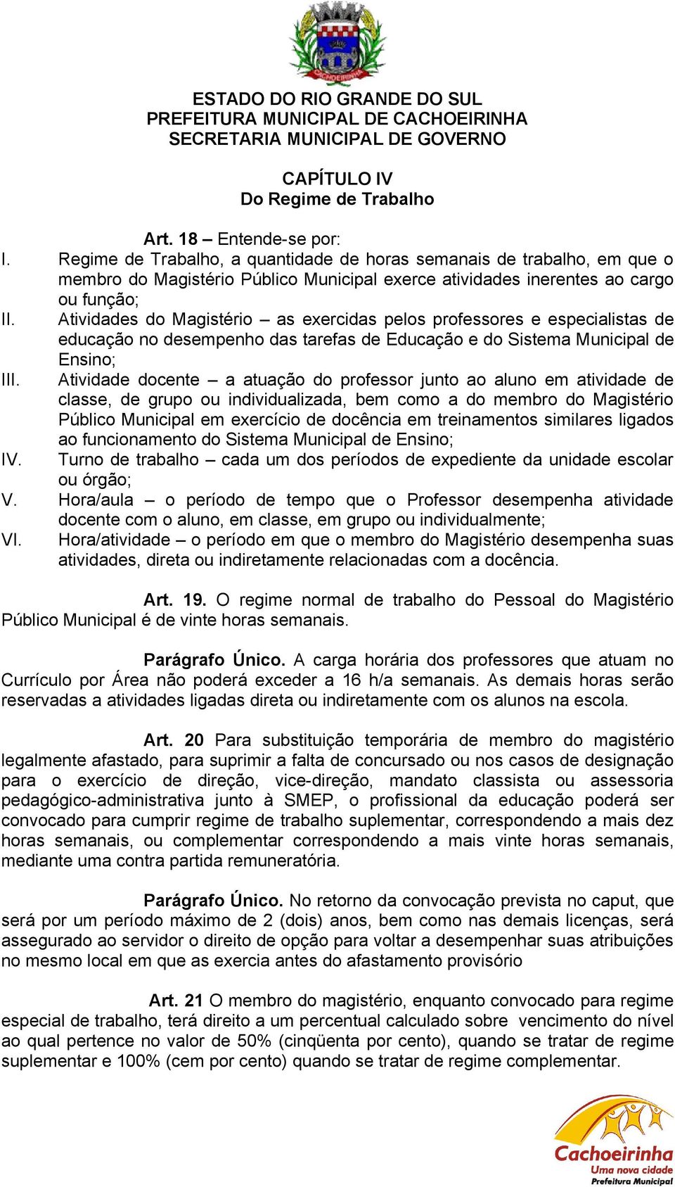 Atividades do Magistério as exercidas pelos professores e especialistas de educação no desempenho das tarefas de Educação e do Sistema Municipal de Ensino; III.