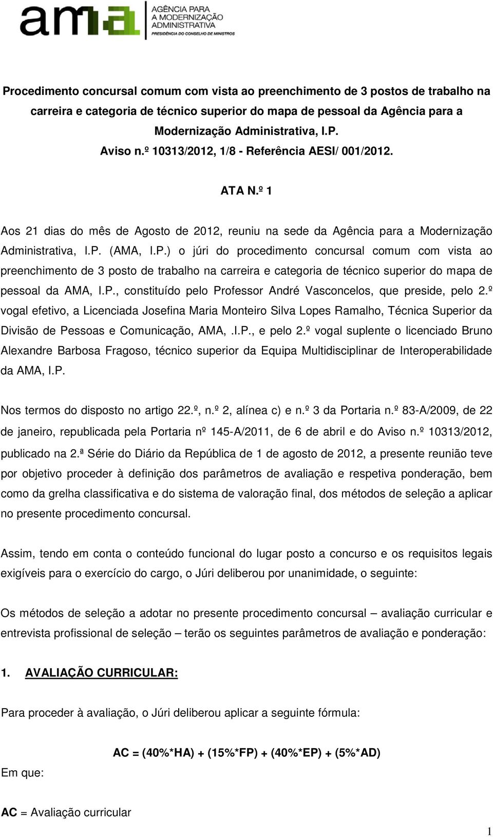 (AMA, I.P.) o júri do procedimento concursal comum com vista ao preenchimento de 3 posto de trabalho na carreira e categoria de técnico superior do mapa de pessoal da AMA, I.P., constituído pelo Professor André Vasconcelos, que preside, pelo 2.