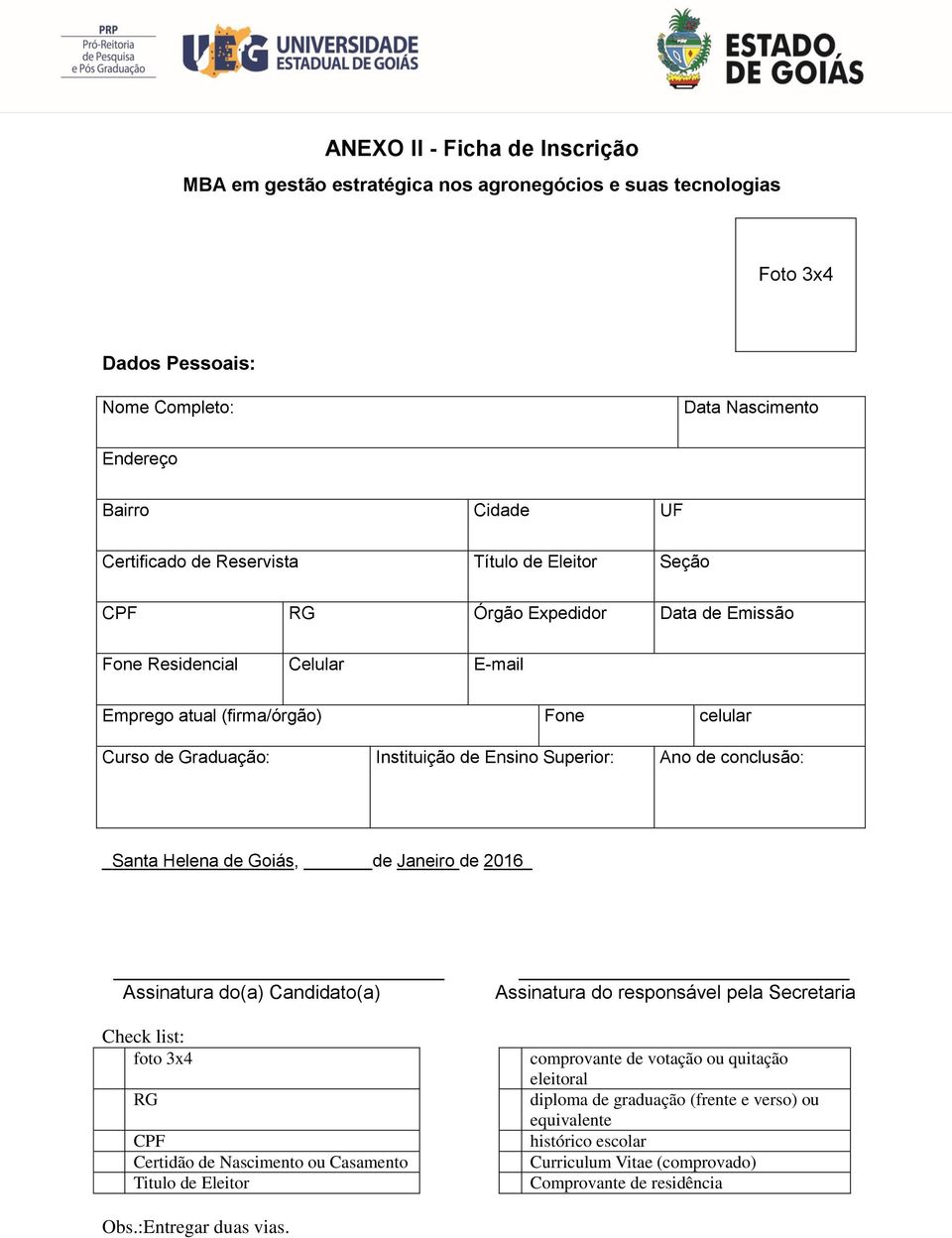 conclusão: _Santa Helena de Goiás, de Janeiro de 2016 Assinatura do(a) Candidato(a) Check list: foto 3x4 RG CPF Certidão de Nascimento ou Casamento Titulo de Eleitor Assinatura do responsável pela