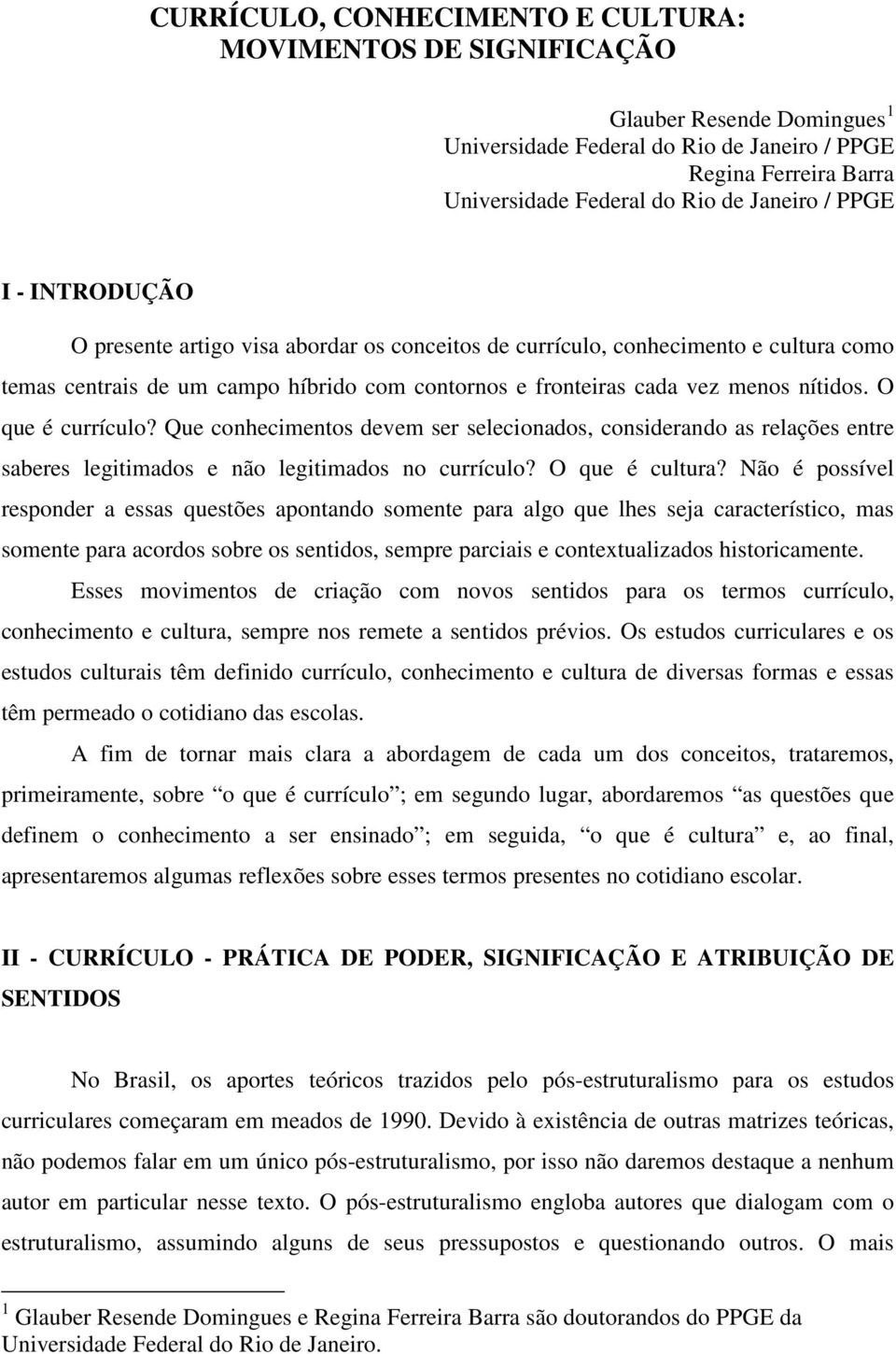 O que é currículo? Que conhecimentos devem ser selecionados, considerando as relações entre saberes legitimados e não legitimados no currículo? O que é cultura?