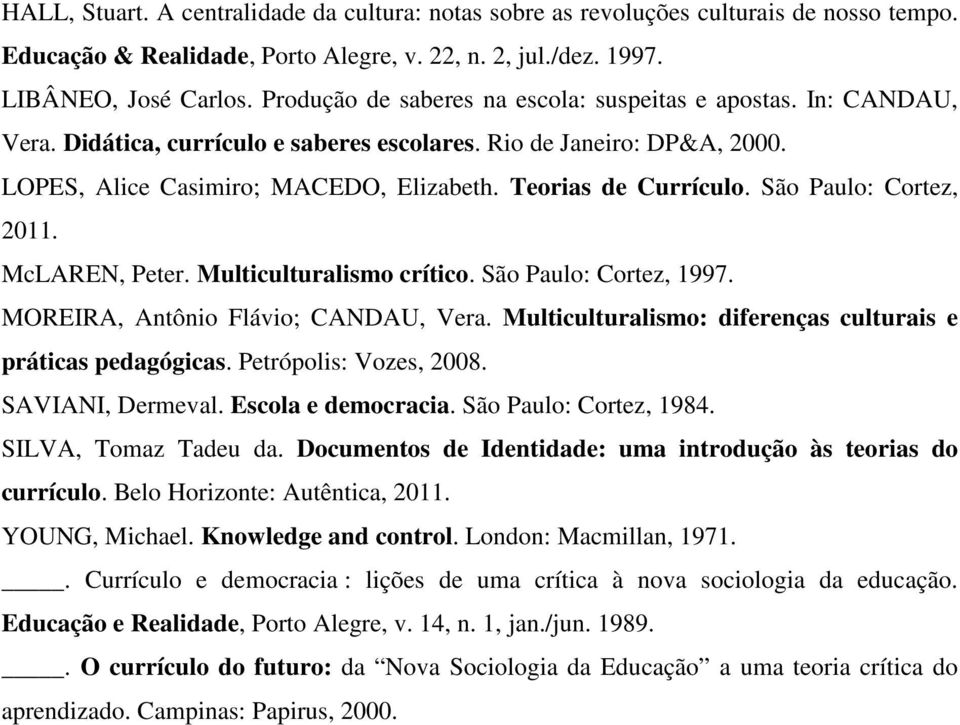 Teorias de Currículo. São Paulo: Cortez, 2011. McLAREN, Peter. Multiculturalismo crítico. São Paulo: Cortez, 1997. MOREIRA, Antônio Flávio; CANDAU, Vera.