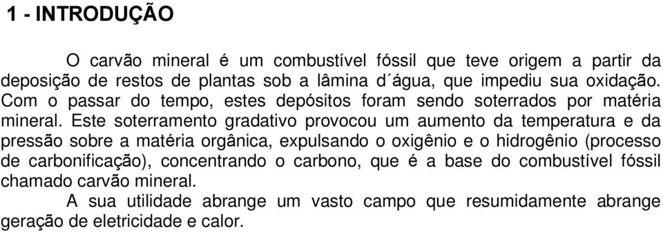 Este soterramento gradativo provocou um aumento da temperatura e da pressão sobre a matéria orgânica, expulsando o oxigênio e o hidrogênio (processo