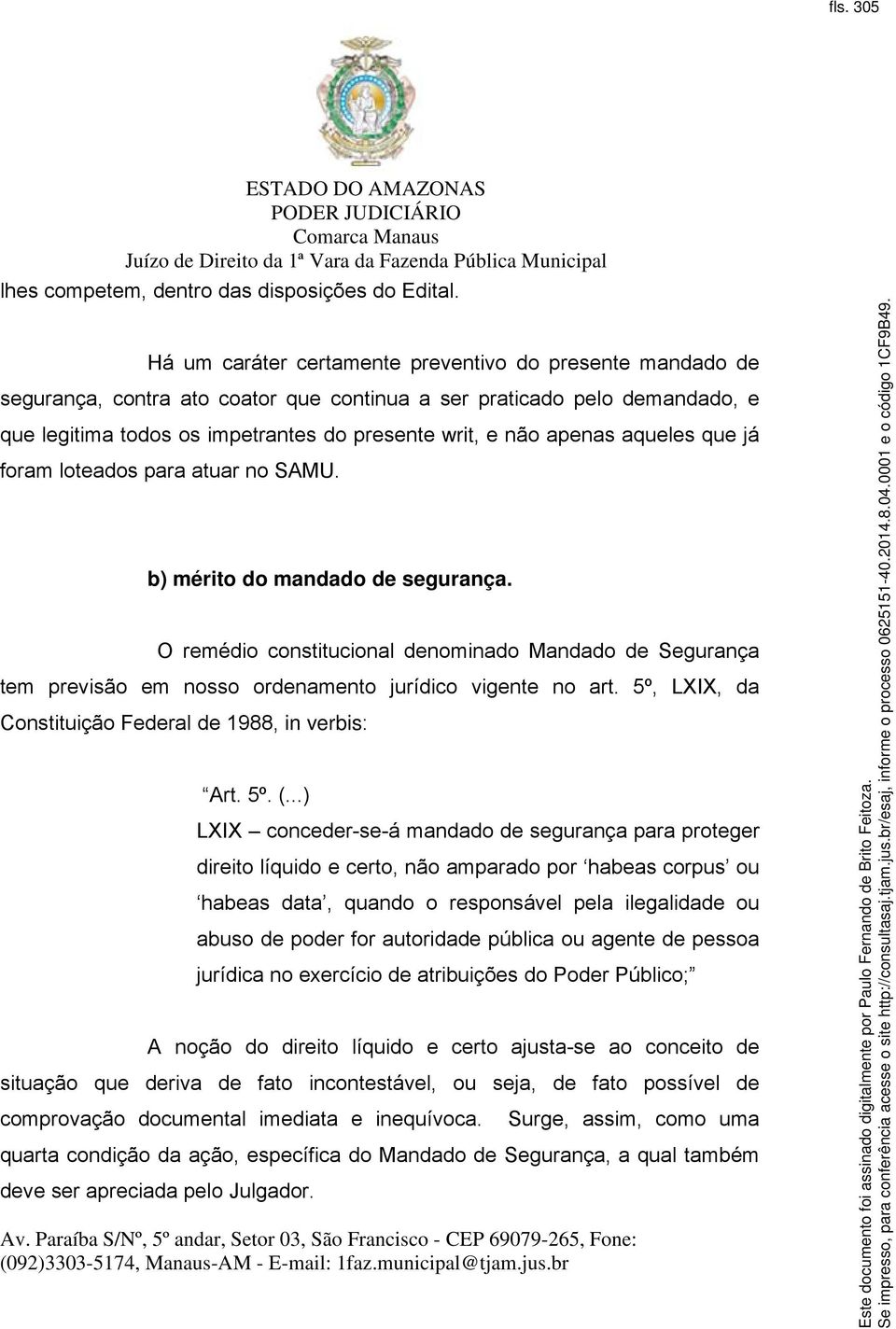 aqueles que já foram loteados para atuar no SAMU. b) mérito do mandado de segurança. O remédio constitucional denominado Mandado de Segurança tem previsão em nosso ordenamento jurídico vigente no art.