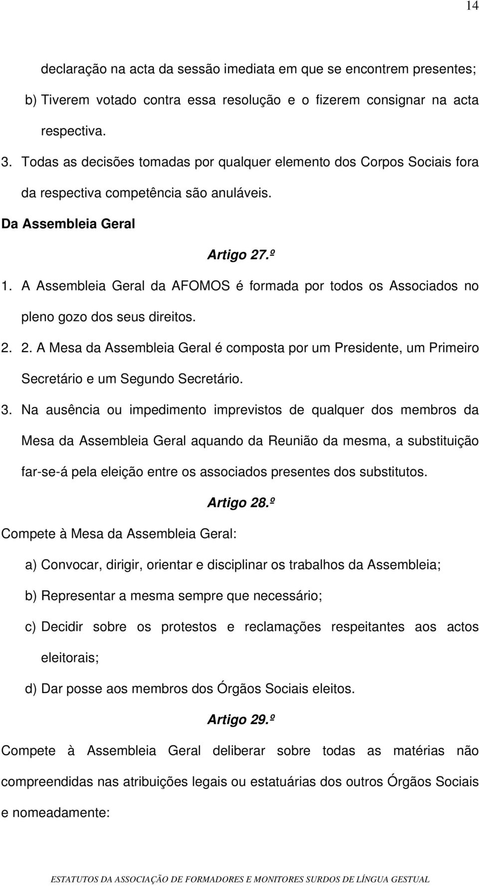 A Assembleia Geral da AFOMOS é formada por todos os Associados no pleno gozo dos seus direitos. 2.