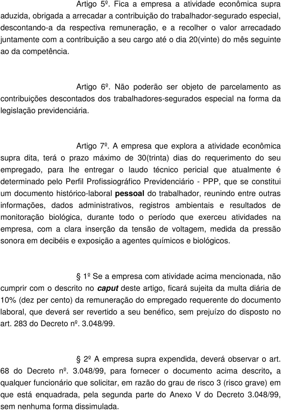 juntamente com a contribuição a seu cargo até o dia 20(vinte) do mês seguinte ao da competência. Artigo 6º.