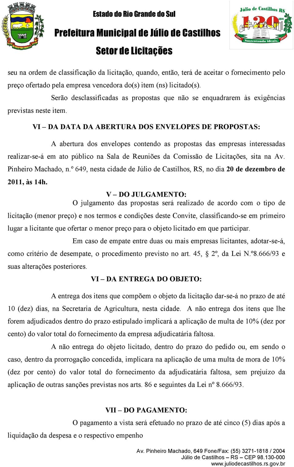 realizar-se-á em ato público na Sala de Reuniões da Comissão de Licitações, sita na Av. Pinheiro Machado, n.º 649, nesta cidade de Júlio de Castilhos, RS, no dia 20 de dezembro de 2011, às 14h.