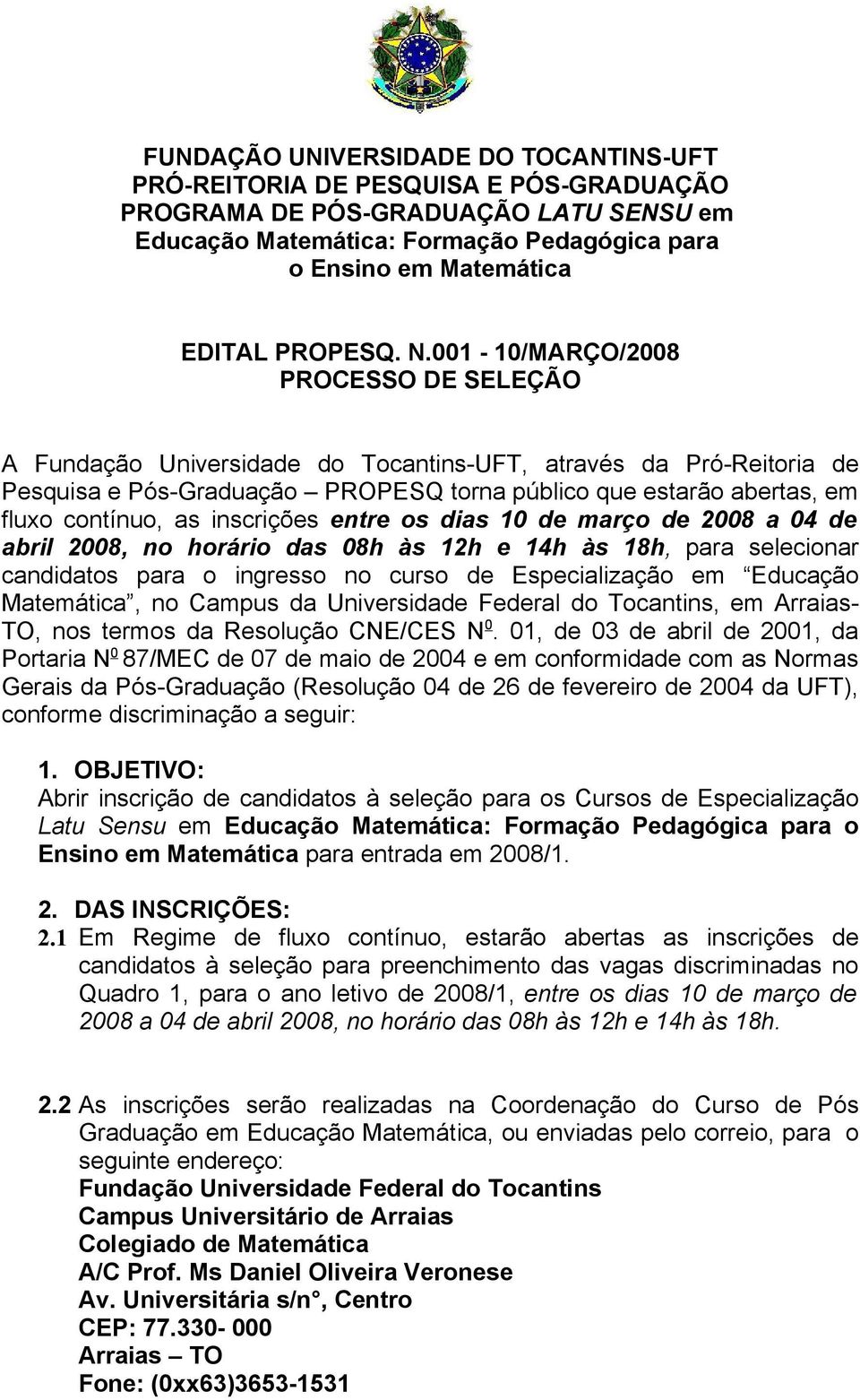001-10/MARÇO/2008 PROCESSO DE SELEÇÃO A Fundação Universidade do Tocantins-UFT, através da Pró-Reitoria de Pesquisa e Pós-Graduação PROPESQ torna público que estarão abertas, em fluxo contínuo, as
