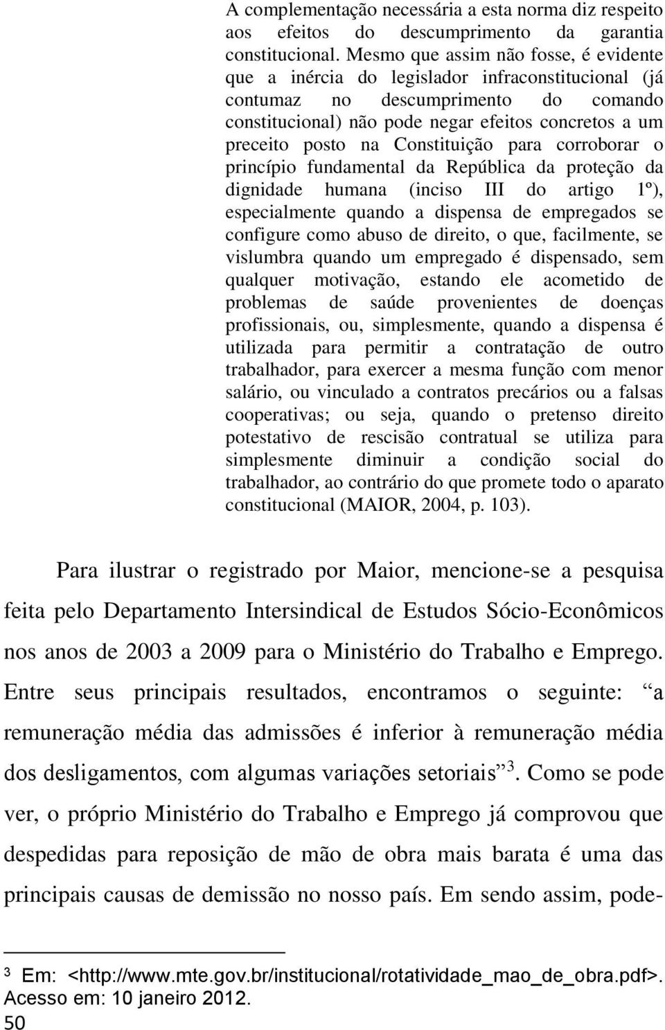 Constituição para corroborar o princípio fundamental da República da proteção da dignidade humana (inciso III do artigo 1º), especialmente quando a dispensa de empregados se configure como abuso de