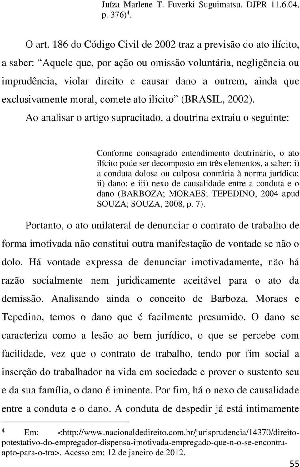 exclusivamente moral, comete ato ilícito (BRASIL, 2002).