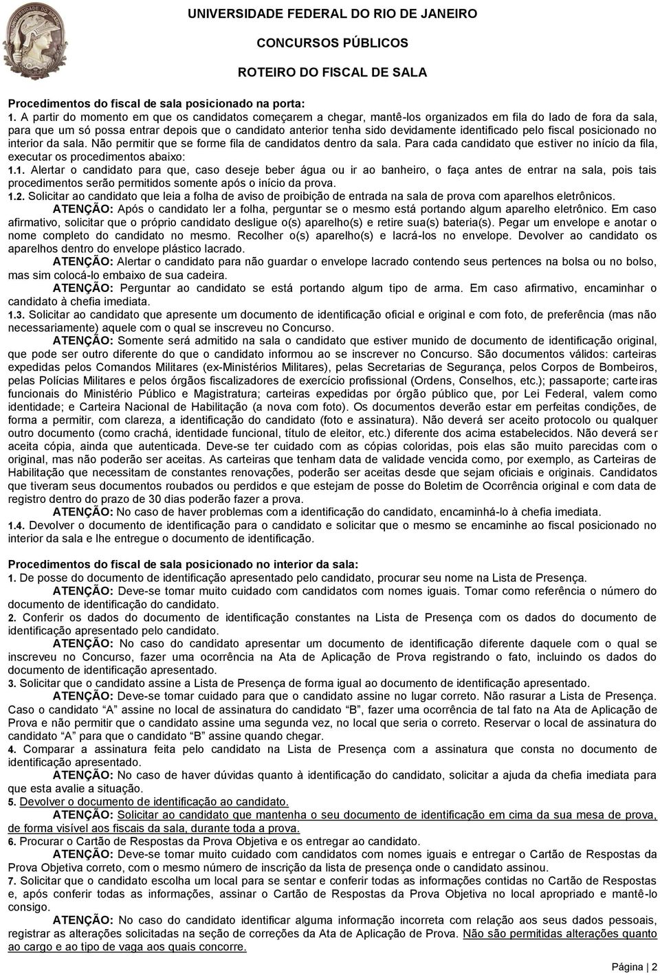 identificado pelo fiscal posicionado no interior da sala. Não permitir que se forme fila de candidatos dentro da sala.