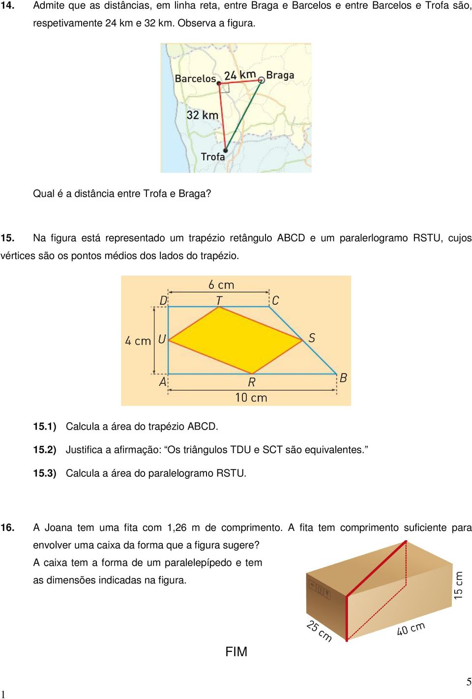 Na figura está representado um trapézio retângulo ABCD e um paralerlogramo RSTU, cujos vértices são os pontos médios dos lados do trapézio. 5.