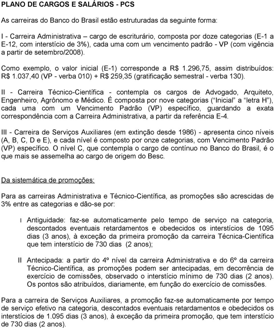 037,40 (VP - verba 010) + R$ 259,35 (gratificação semestral - verba 130). II - Carreira Técnico-Científica - contempla os cargos de Advogado, Arquiteto, Engenheiro, Agrônomo e Médico.