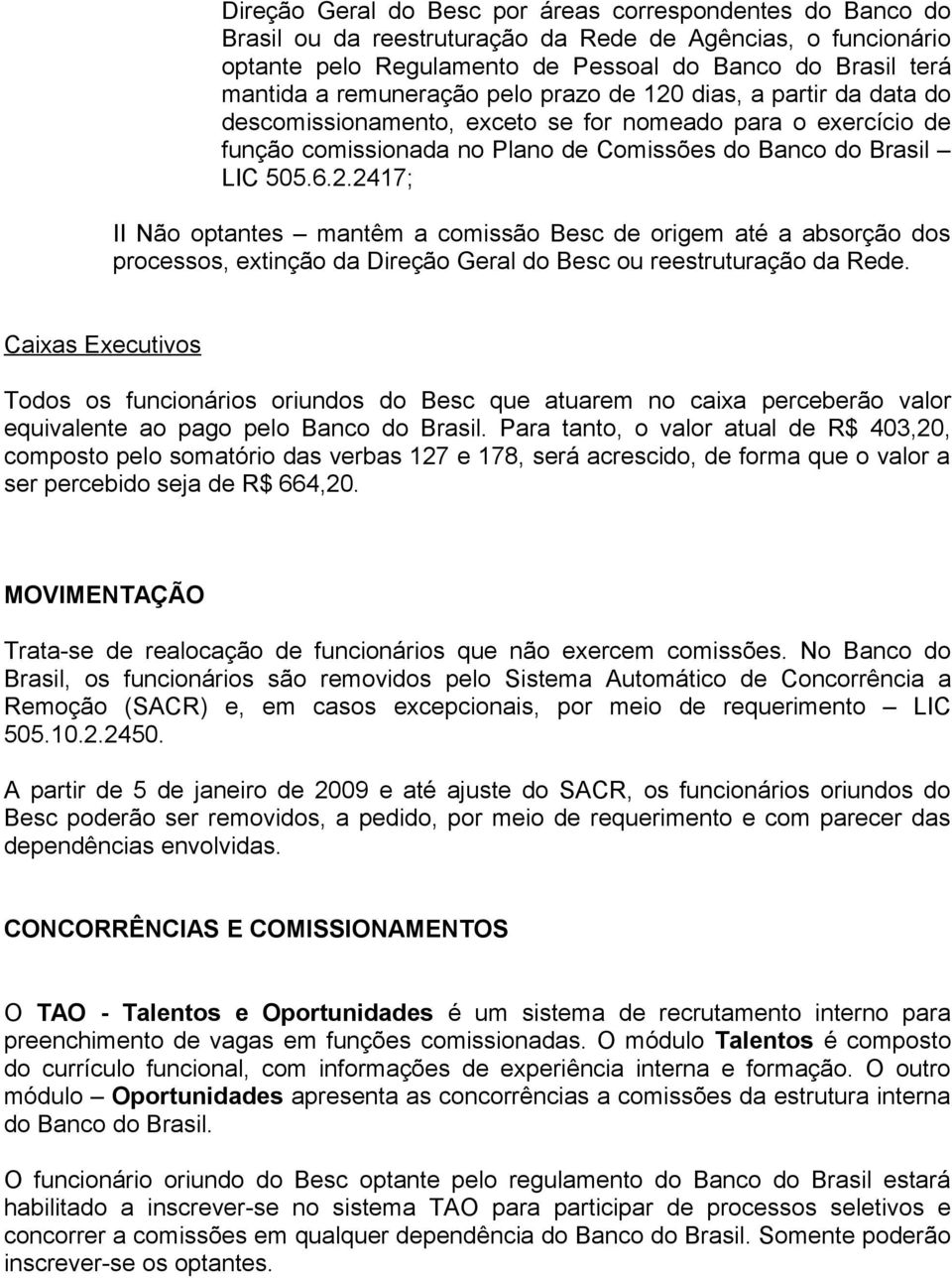 Caixas Executivos Todos os funcionários oriundos do Besc que atuarem no caixa perceberão valor equivalente ao pago pelo Banco do Brasil.