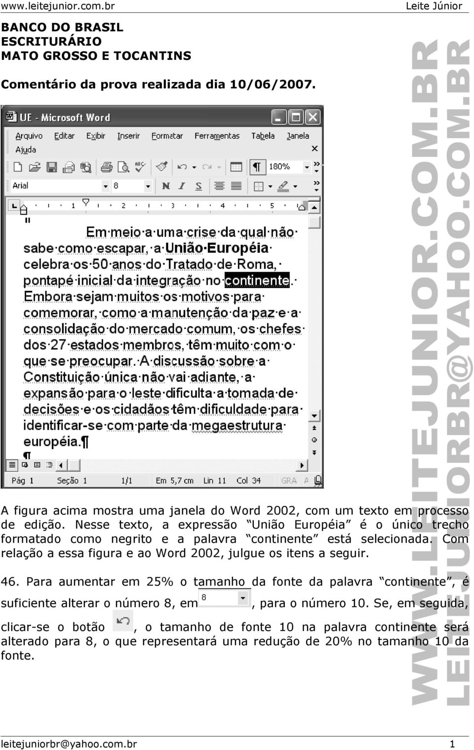 Nesse texto, a expressão União Européia é o único trecho formatado como negrito e a palavra continente está selecionada.