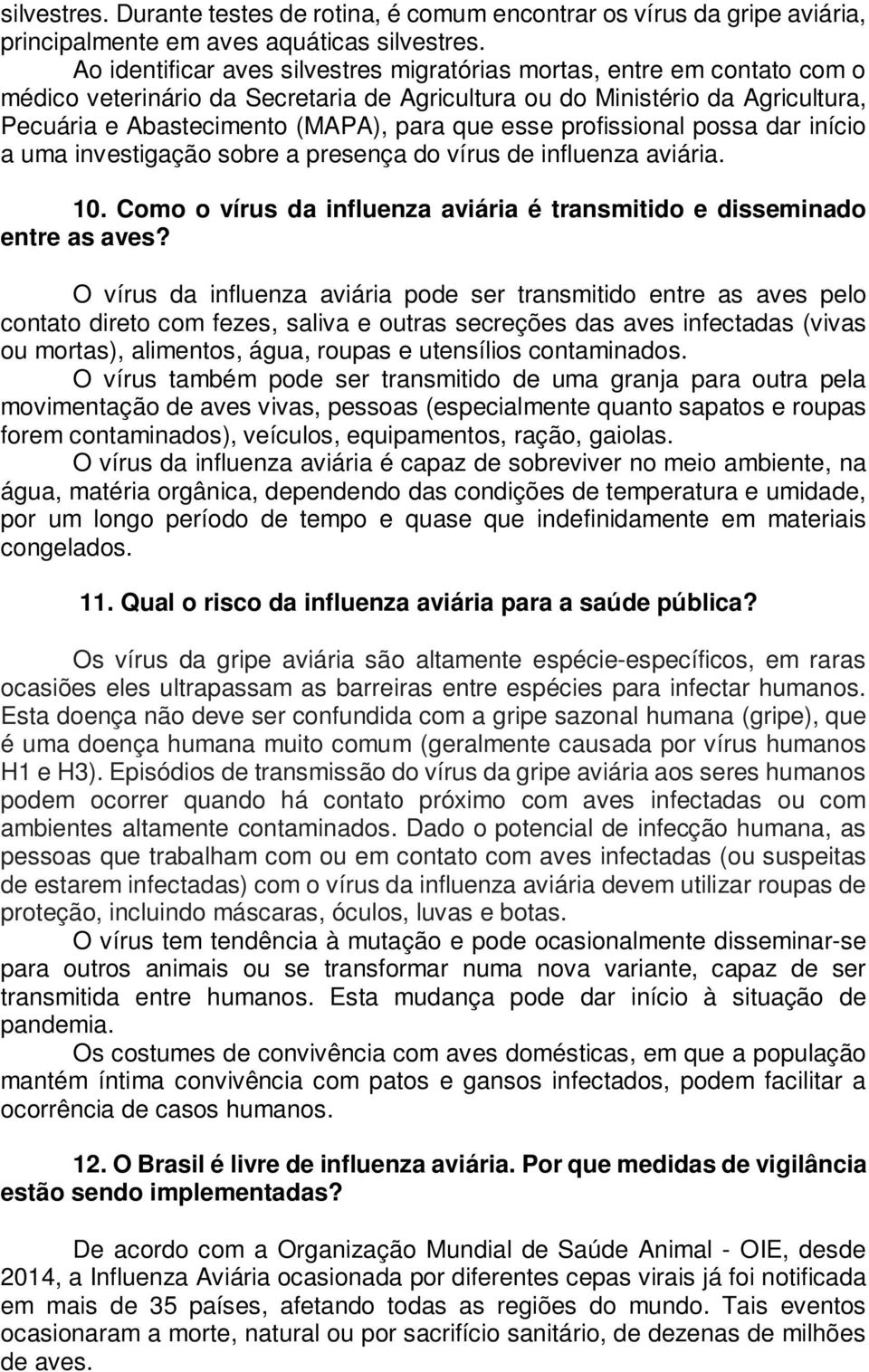 esse profissional possa dar início a uma investigação sobre a presença do vírus de influenza aviária. 10. Como o vírus da influenza aviária é transmitido e disseminado entre as aves?