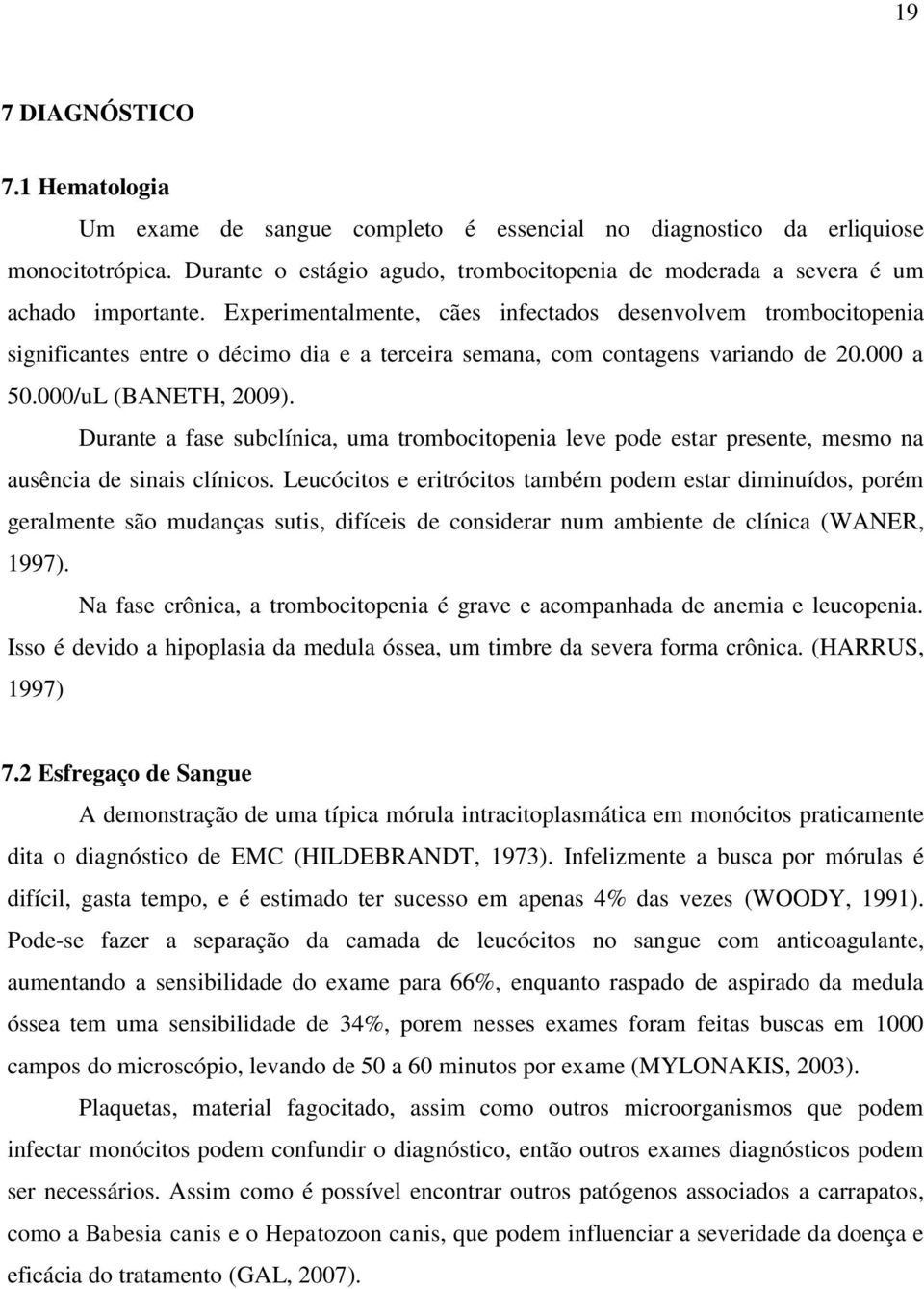 Experimentalmente, cães infectados desenvolvem trombocitopenia significantes entre o décimo dia e a terceira semana, com contagens variando de 20.000 a 50.000/uL (BANETH, 2009).