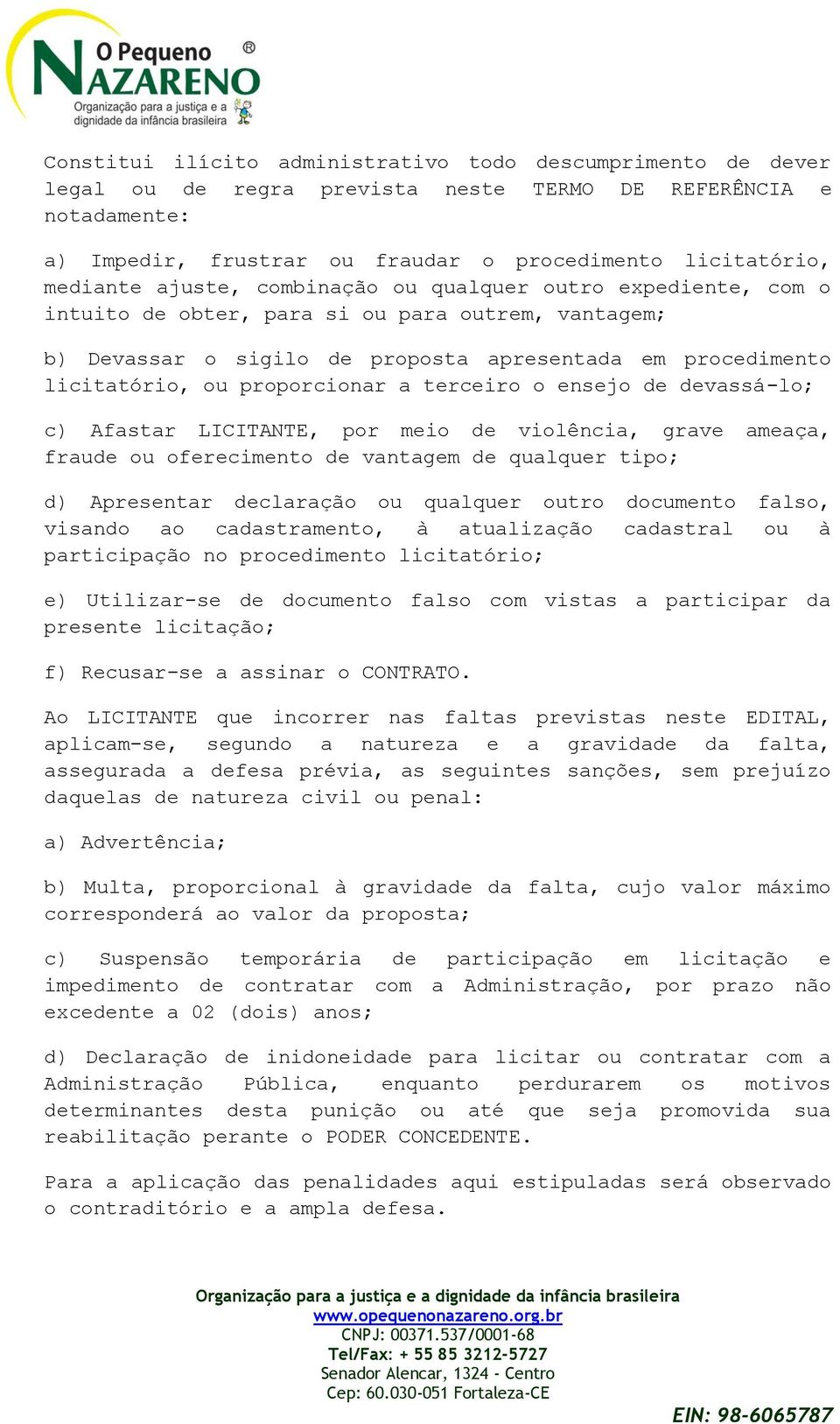 terceiro o ensejo de devassá-lo; c) Afastar LICITANTE, por meio de violência, grave ameaça, fraude ou oferecimento de vantagem de qualquer tipo; d) Apresentar declaração ou qualquer outro documento