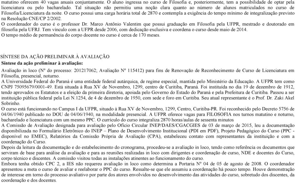 O curso possui uma carga horária total de 2870 e contempla a exigência do tempo mínimo de integralização previsto na Resolução CNE/CP 2/2002. O coordenador do curso é o professor Dr.