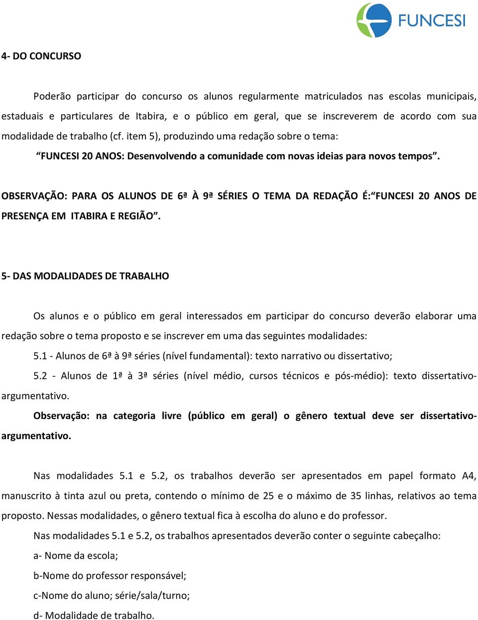 OBSERVAÇÃO: PARA OS ALUNOS DE 6ª À 9ª SÉRIES O TEMA DA REDAÇÃO É: FUNCESI 20 ANOS DE PRESENÇA EM ITABIRA E REGIÃO.