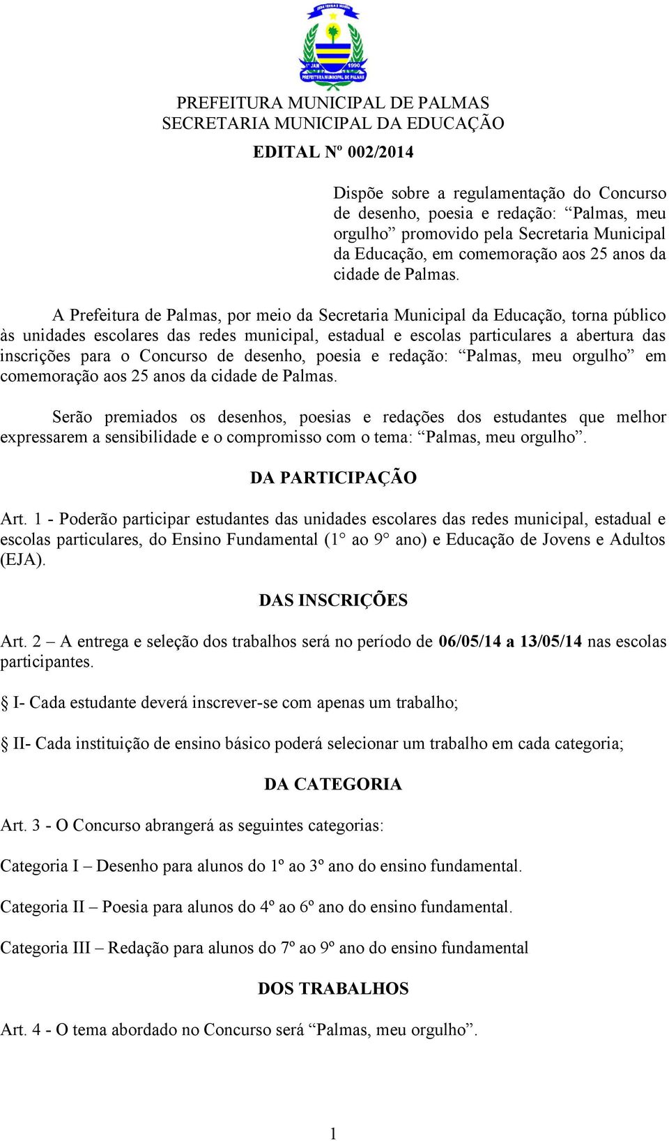 A Prefeitura de Palmas, por meio da Secretaria Municipal da Educação, torna público às unidades escolares das redes municipal, estadual e escolas particulares a abertura das inscrições para o