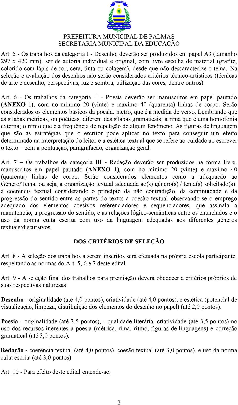 Na seleção e avaliação dos desenhos não serão considerados critérios técnico-artísticos (técnicas de arte e desenho, perspectivas, luz e sombra, utilização das cores, dentre outros). Art.