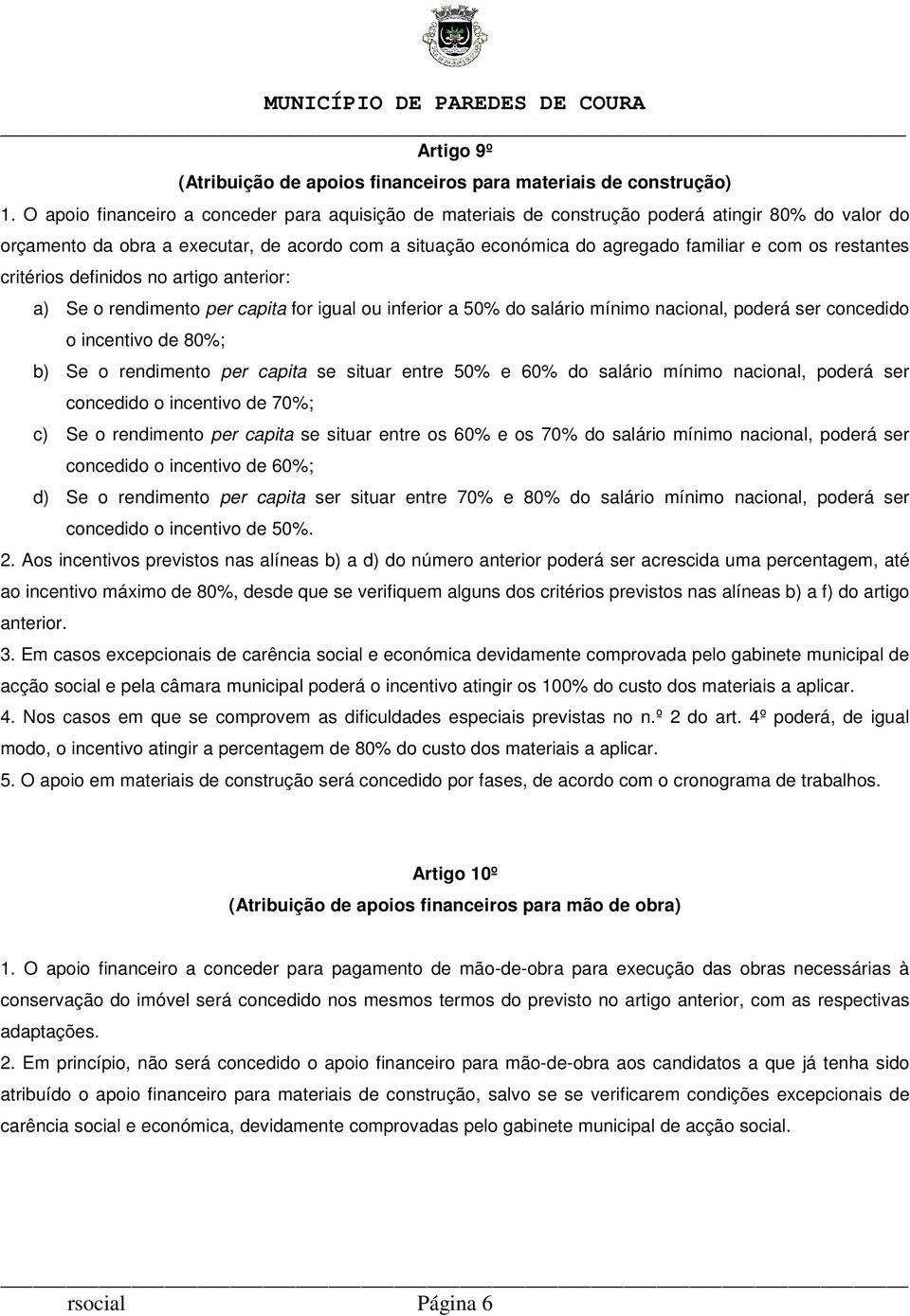 restantes critérios definidos no artigo anterior: a) Se o rendimento per capita for igual ou inferior a 50% do salário mínimo nacional, poderá ser concedido o incentivo de 80%; b) Se o rendimento per