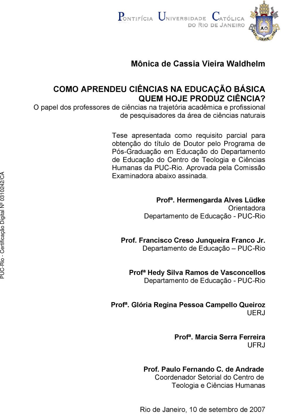 Programa de Pós-Graduação em Educação do Departamento de Educação do Centro de Teologia e Ciências Humanas da PUC-Rio. Aprovada pela Comissão Examinadora abaixo assinada. Profª.