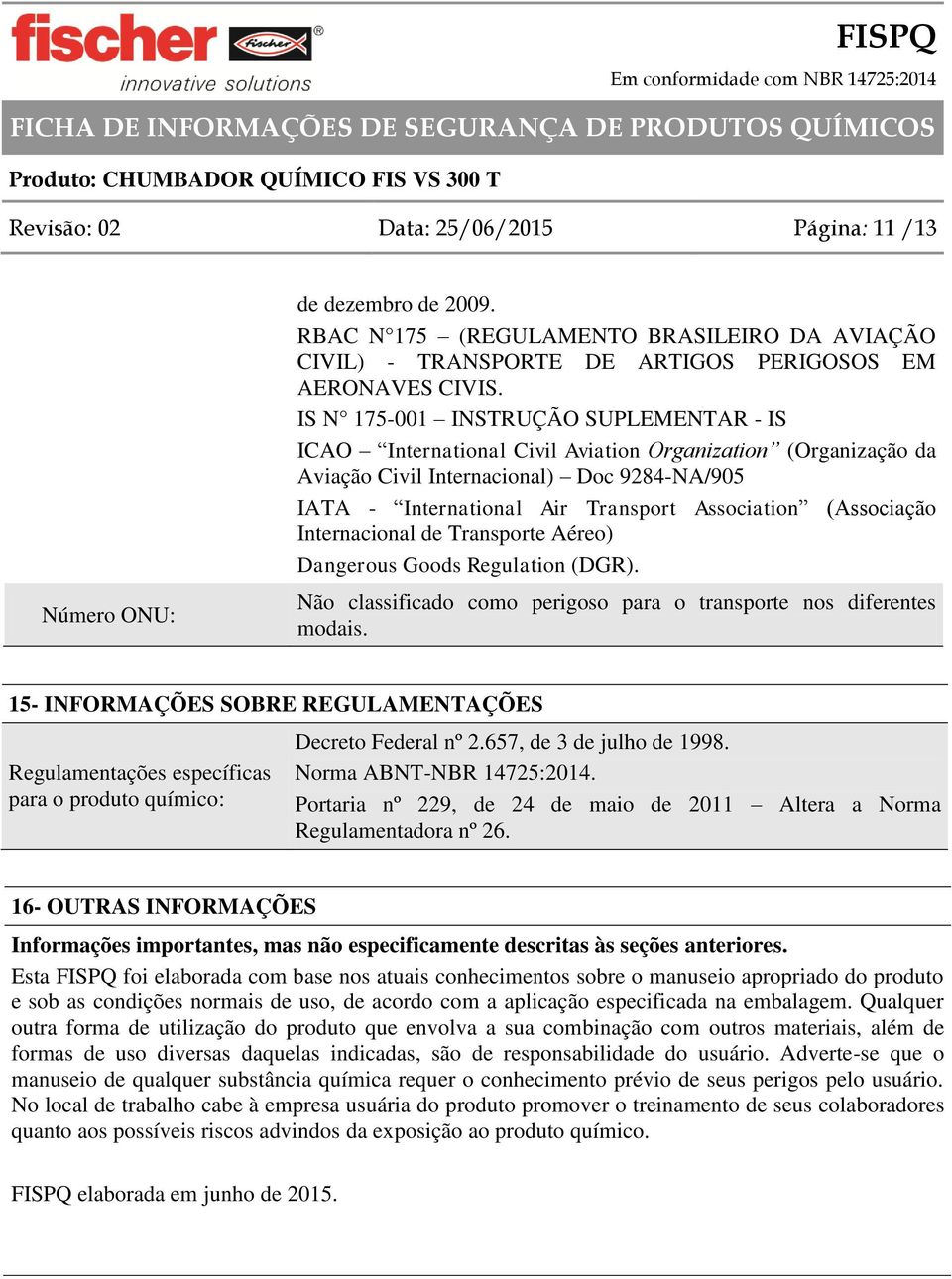 (Associação Internacional de Transporte Aéreo) Dangerous Goods Regulation (DGR). Não classificado como perigoso para o transporte nos diferentes modais.