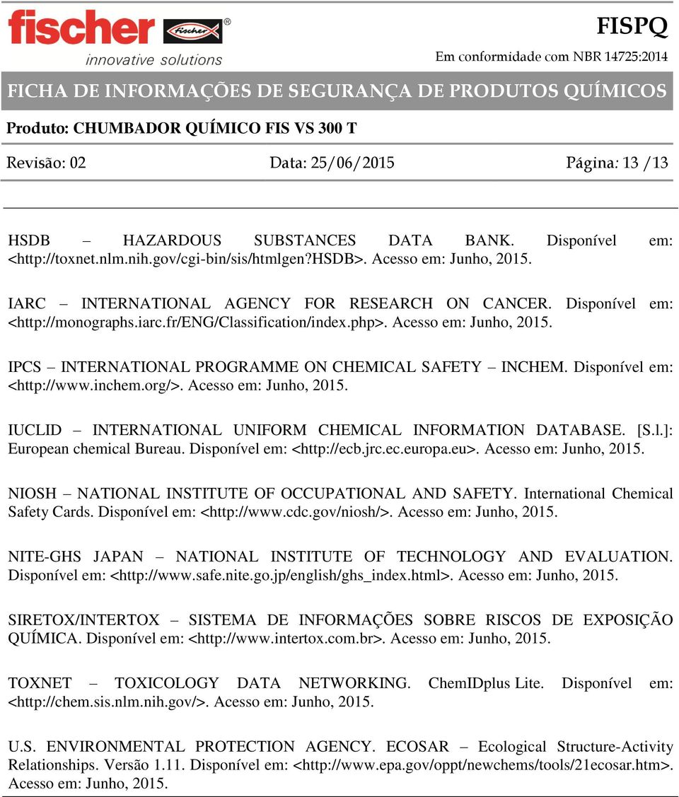 IPCS INTERNATIONAL PROGRAMME ON CHEMICAL SAFETY INCHEM. Disponível em: <http://www.inchem.org/>. Acesso em: Junho, 2015. IUCLID INTERNATIONAL UNIFORM CHEMICAL INFORMATION DATABASE. [S.l.]: European chemical Bureau.