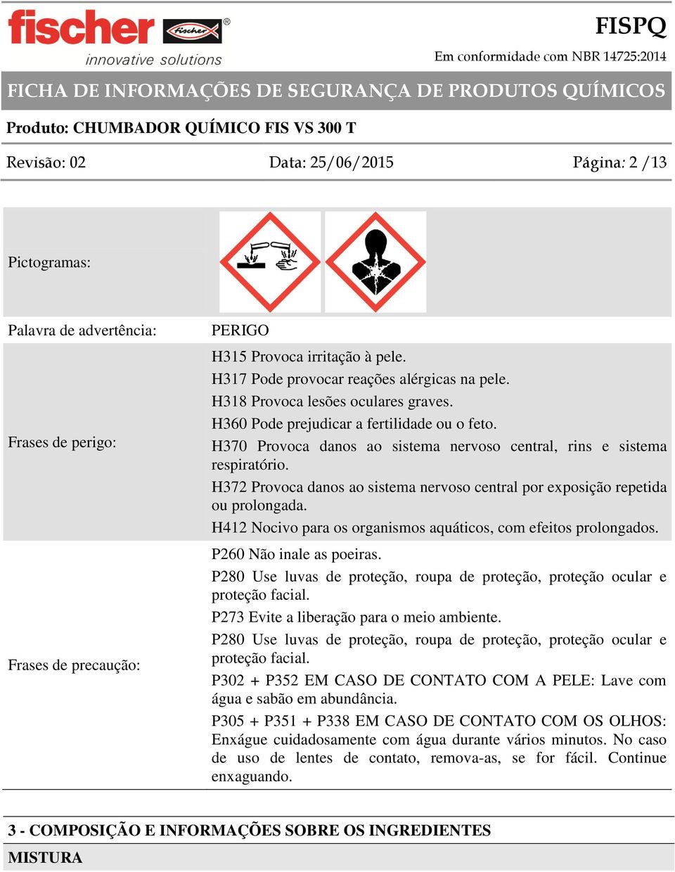 H370 Provoca danos ao sistema nervoso central, rins e sistema respiratório. H372 Provoca danos ao sistema nervoso central por exposição repetida ou prolongada.