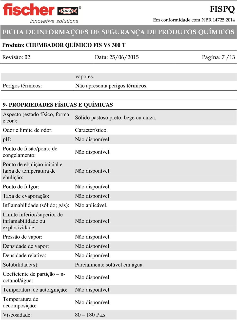 temperatura de ebulição: Ponto de fulgor: Taxa de evaporação: Sólido pastoso preto, bege ou cinza. Característico. Inflamabilidade (sólido; gás): Não aplicável.