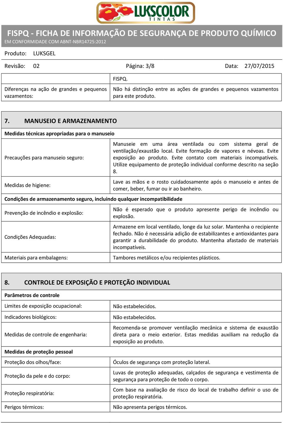 Evite formação de vapores e névoas. Evite exposição ao produto. Evite contato com materiais incompatíveis. Utilize equipamento de proteção individual conforme descrito na seção 8.