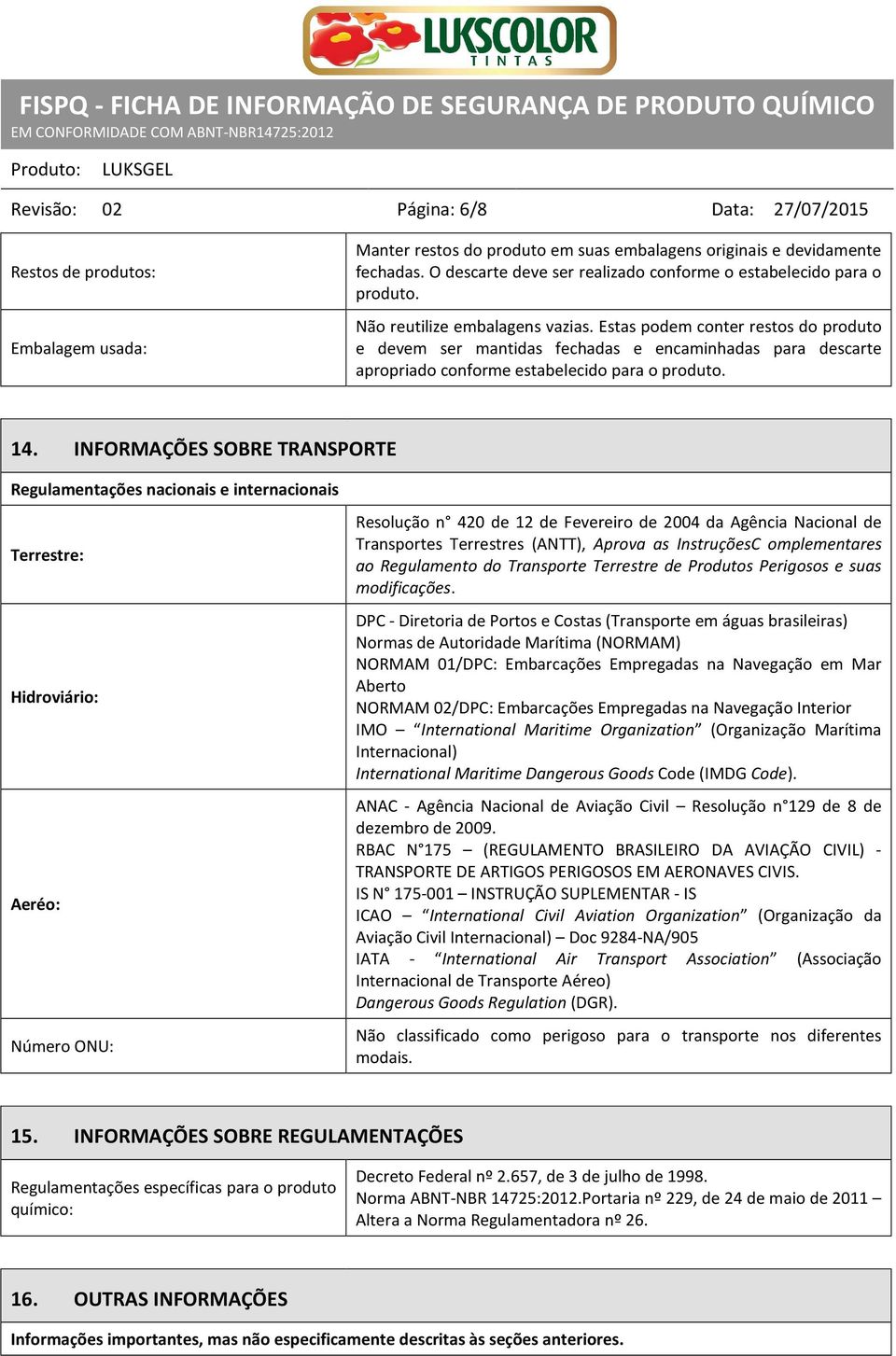 Estas podem conter restos do produto e devem ser mantidas fechadas e encaminhadas para descarte apropriado conforme estabelecido para o produto. 14.